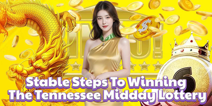 Stable Steps To Winning The Tennessee Midday Lottery