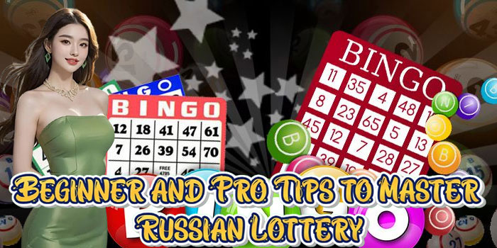 Beginner and Pro Tips to Master Russian Lottery