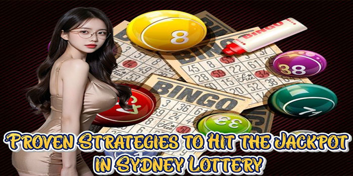 Proven Strategies to Hit the Jackpot in Sydney Lottery