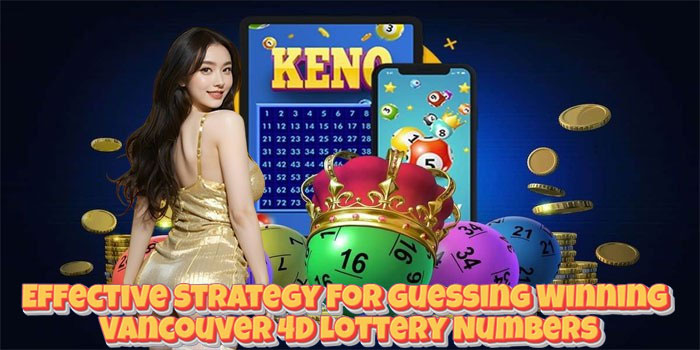 Effective Strategy For Guessing Winning Vancouver 4D Lottery Numbers
